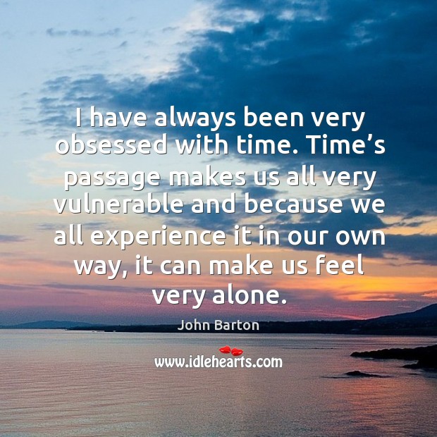 I have always been very obsessed with time. John Barton Picture Quote