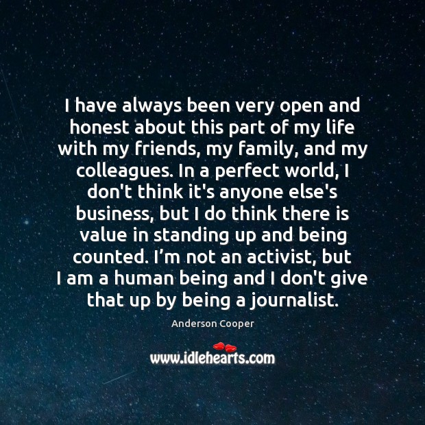 I have always been very open and honest about this part of Anderson Cooper Picture Quote