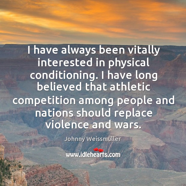 I have always been vitally interested in physical conditioning. Johnny Weissmuller Picture Quote