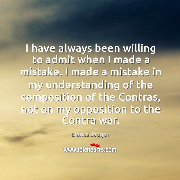 I have always been willing to admit when I made a mistake. Bianca Jagger Picture Quote