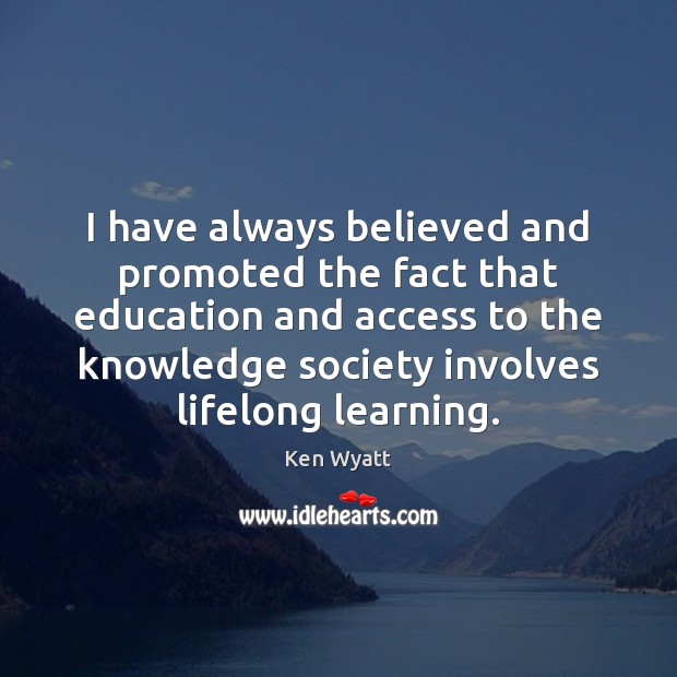 I have always believed and promoted the fact that education and access Ken Wyatt Picture Quote