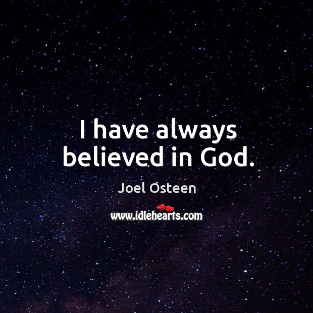 I have always believed in God. Joel Osteen Picture Quote