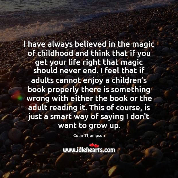 I have always believed in the magic of childhood and think that Colin Thompson Picture Quote