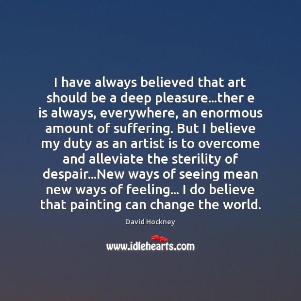 I have always believed that art should be a deep pleasure…ther Image