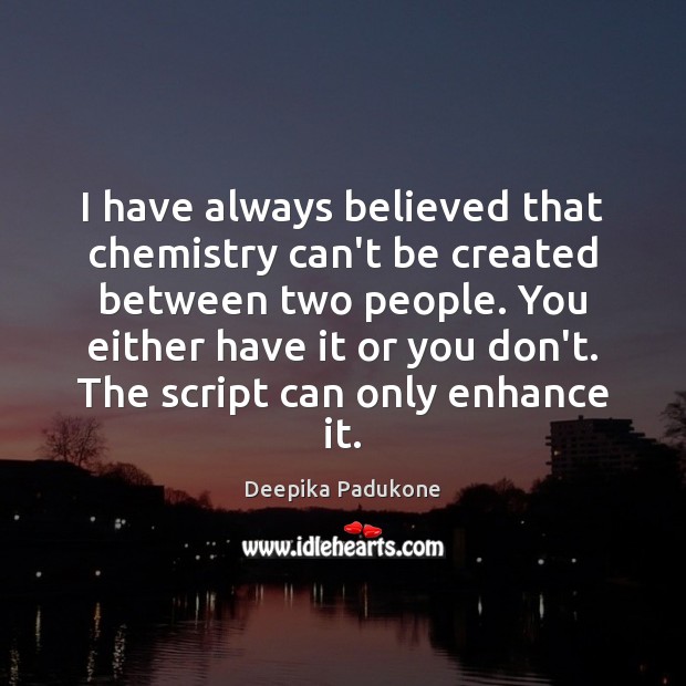 I have always believed that chemistry can’t be created between two people. Image