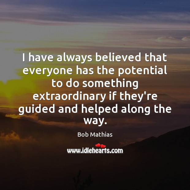I have always believed that everyone has the potential to do something Image