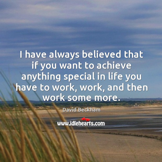I have always believed that if you want to achieve anything special David Beckham Picture Quote