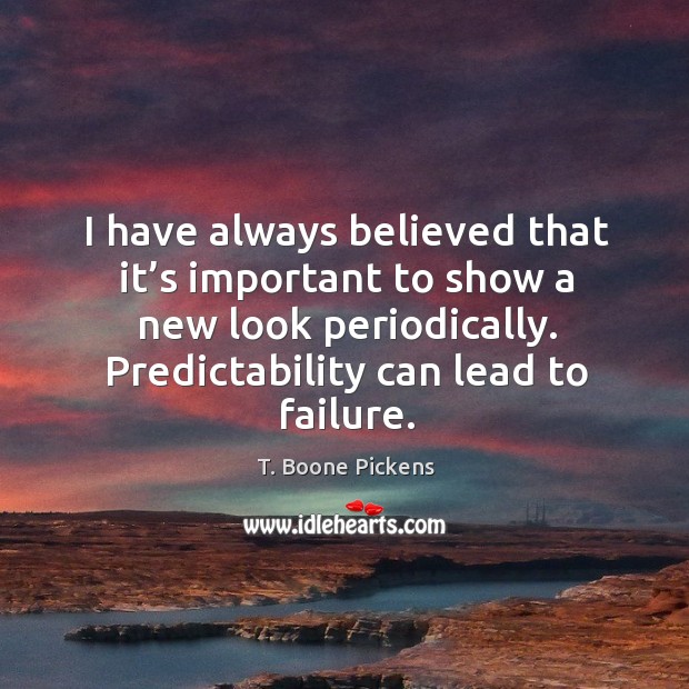 I have always believed that it’s important to show a new look periodically. T. Boone Pickens Picture Quote