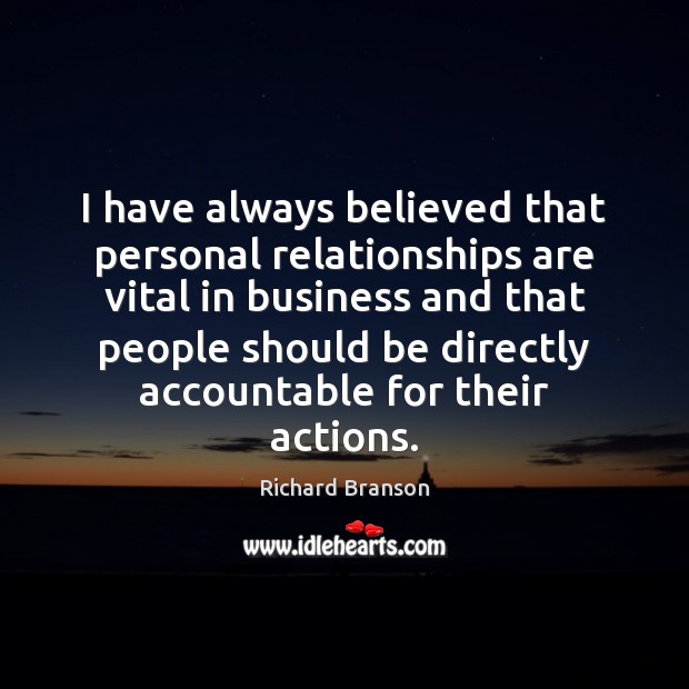 I have always believed that personal relationships are vital in business and Richard Branson Picture Quote