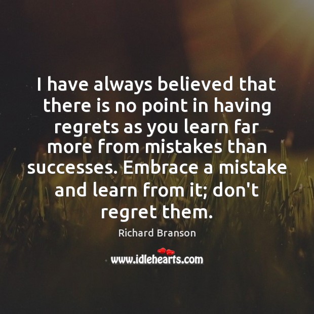 I have always believed that there is no point in having regrets Richard Branson Picture Quote