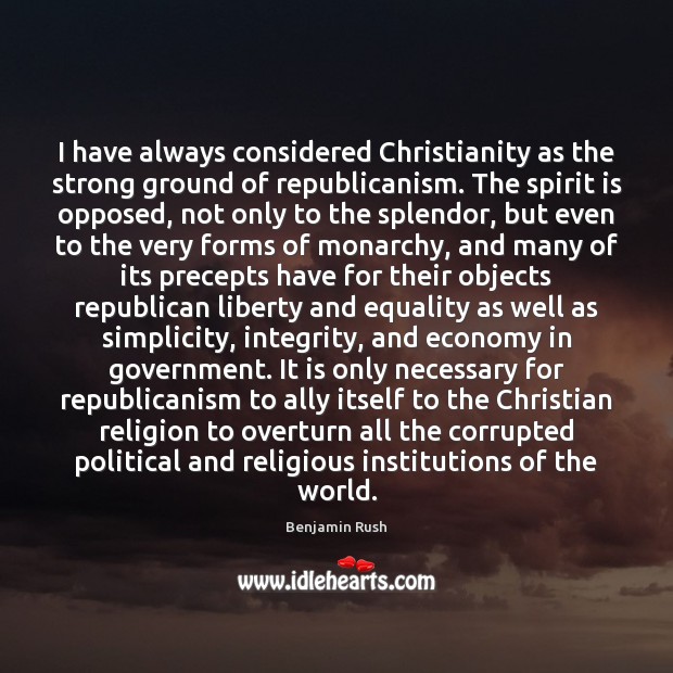 I have always considered Christianity as the strong ground of republicanism. The Government Quotes Image