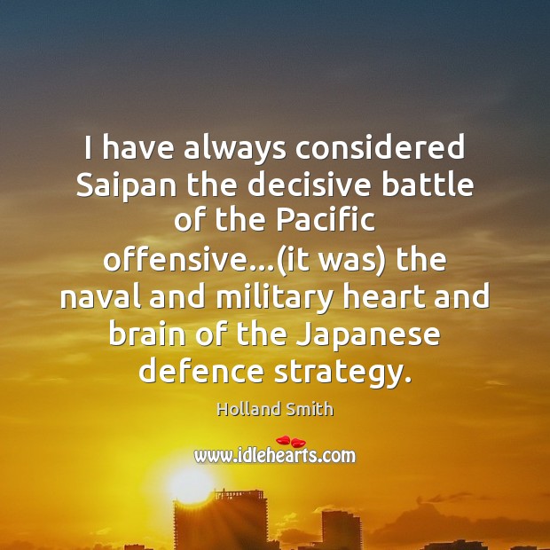 I have always considered Saipan the decisive battle of the Pacific offensive…( Offensive Quotes Image