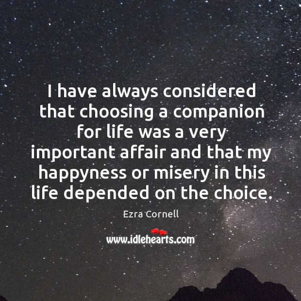 I have always considered that choosing a companion for life was a very important affair Ezra Cornell Picture Quote
