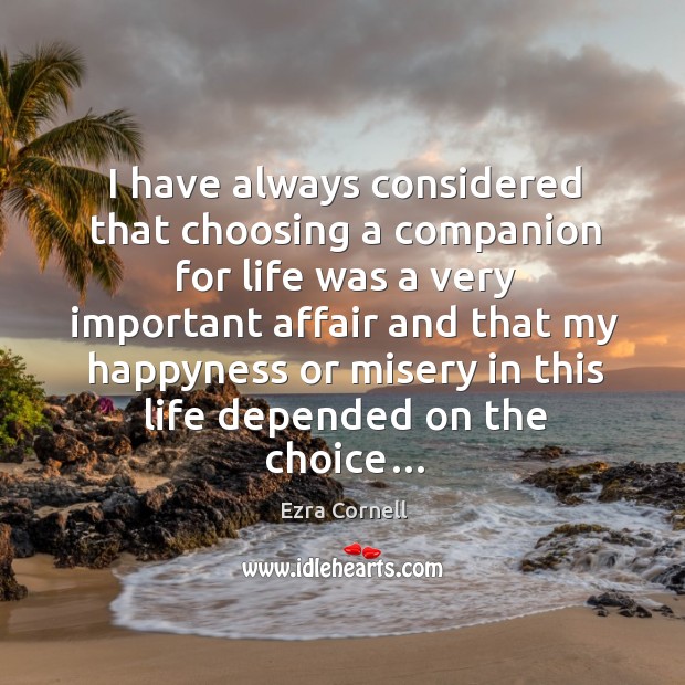 I have always considered that choosing a companion for life was a Ezra Cornell Picture Quote