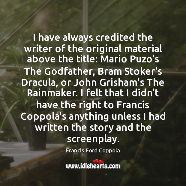 I have always credited the writer of the original material above the Francis Ford Coppola Picture Quote