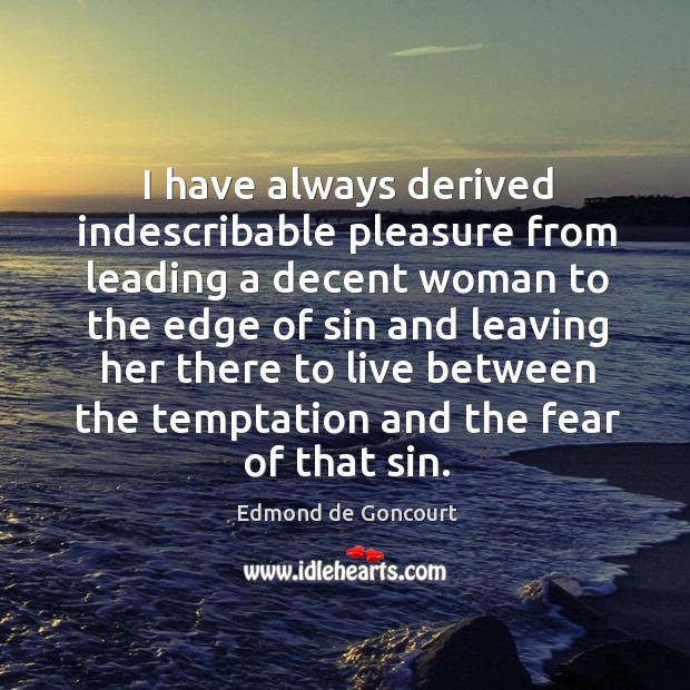 I have always derived indescribable pleasure from leading a decent woman to Edmond de Goncourt Picture Quote