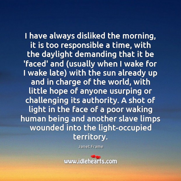 I have always disliked the morning, it is too responsible a time, 
