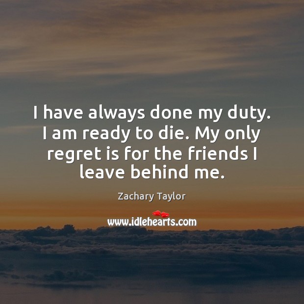 I have always done my duty. I am ready to die. My Regret Quotes Image
