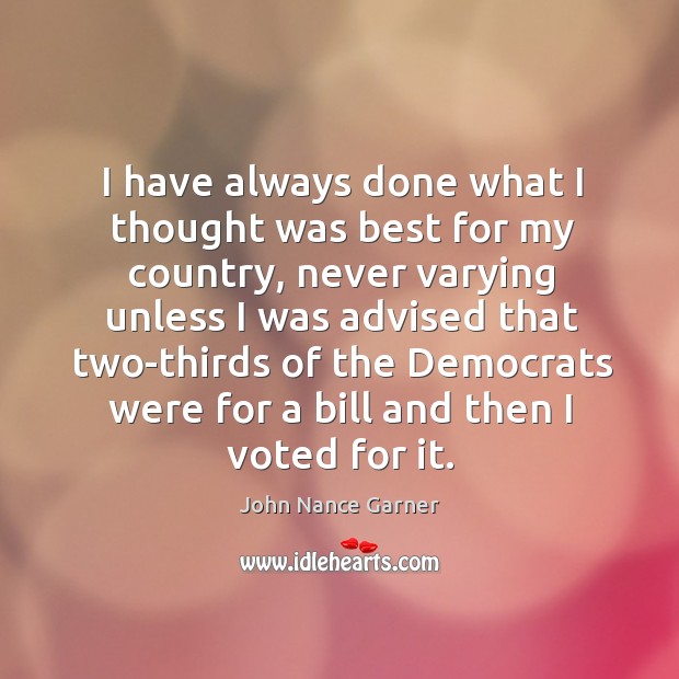 I have always done what I thought was best for my country, John Nance Garner Picture Quote
