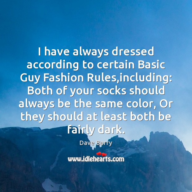 I have always dressed according to certain Basic Guy Fashion Rules,including: Dave Barry Picture Quote