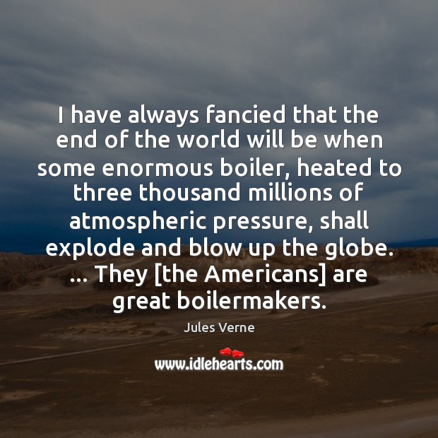 I have always fancied that the end of the world will be Image