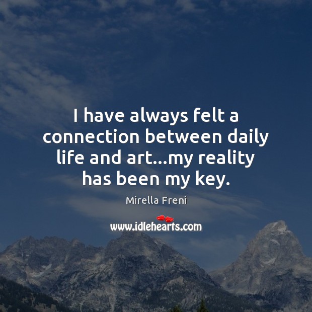 I have always felt a connection between daily life and art…my reality has been my key. Image