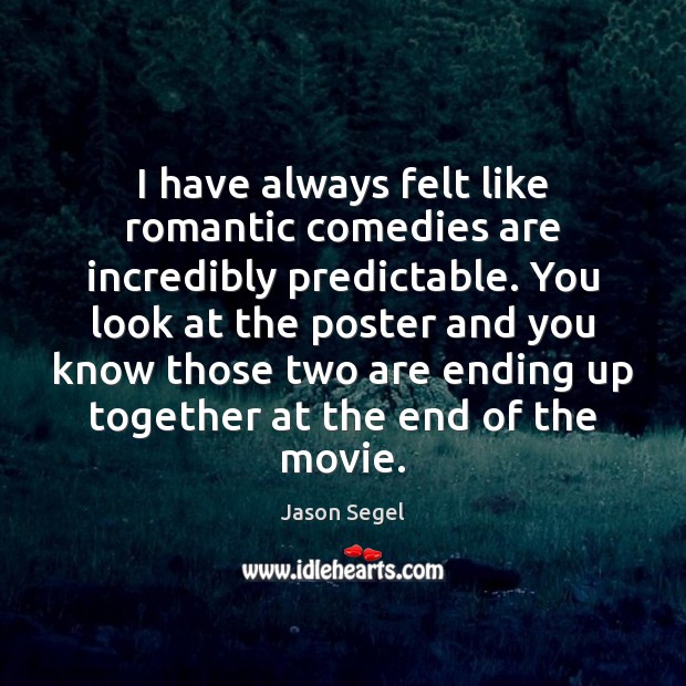 I have always felt like romantic comedies are incredibly predictable. You look Jason Segel Picture Quote