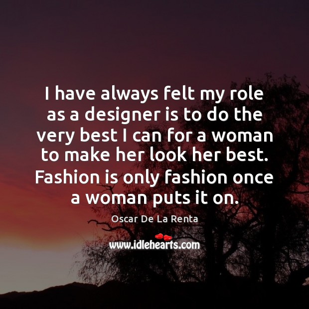 I have always felt my role as a designer is to do Fashion Quotes Image