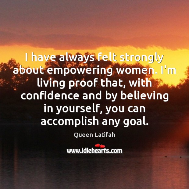I have always felt strongly about empowering women. I’m living proof that, Confidence Quotes Image