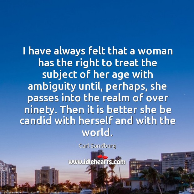 I have always felt that a woman has the right to treat the subject of her age with ambiguity until Image