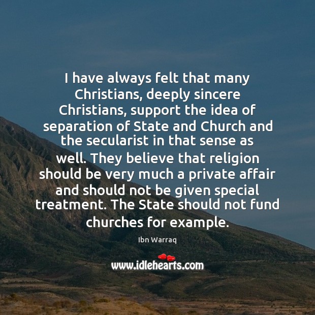 I have always felt that many Christians, deeply sincere Christians, support the Ibn Warraq Picture Quote