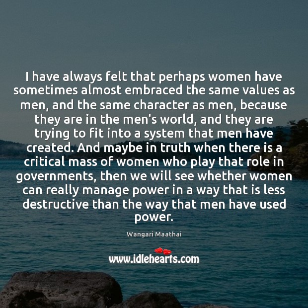 I have always felt that perhaps women have sometimes almost embraced the Wangari Maathai Picture Quote
