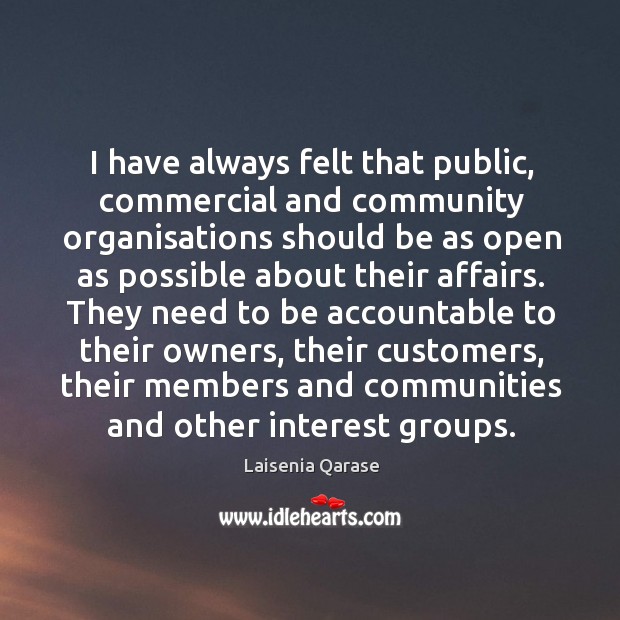I have always felt that public, commercial and community organisations should be as open Image