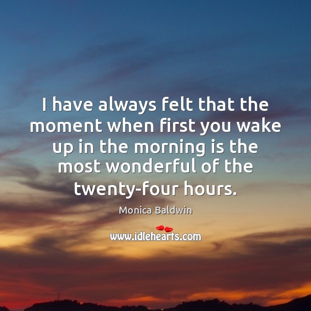 I have always felt that the moment when first you wake up Monica Baldwin Picture Quote