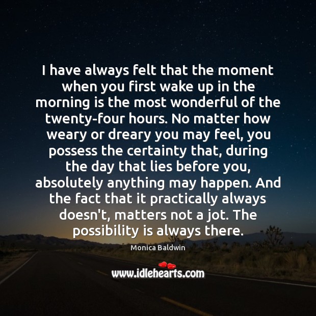 I have always felt that the moment when you first wake up Monica Baldwin Picture Quote