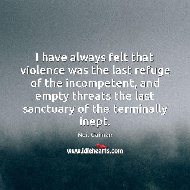 I have always felt that violence was the last refuge of the Image