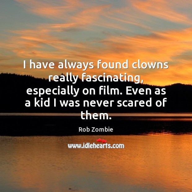 I have always found clowns really fascinating, especially on film. Even as Rob Zombie Picture Quote