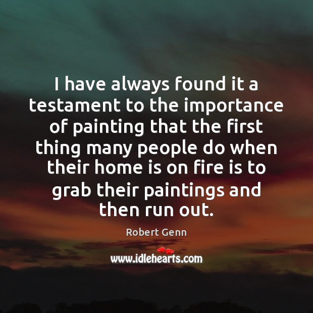 I have always found it a testament to the importance of painting Robert Genn Picture Quote