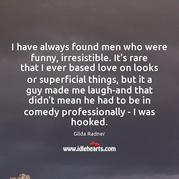 I have always found men who were funny, irresistible. It’s rare that Gilda Radner Picture Quote