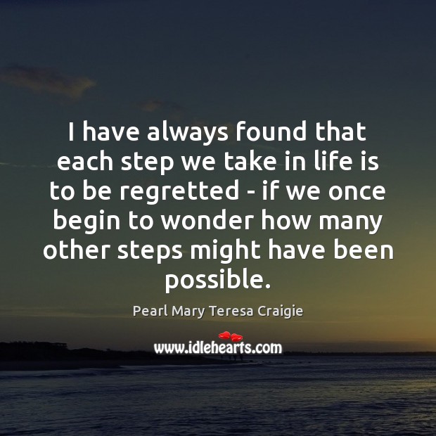I have always found that each step we take in life is Pearl Mary Teresa Craigie Picture Quote