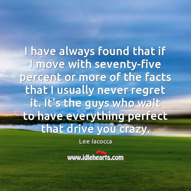 I have always found that if I move with seventy-five percent or Never Regret Quotes Image