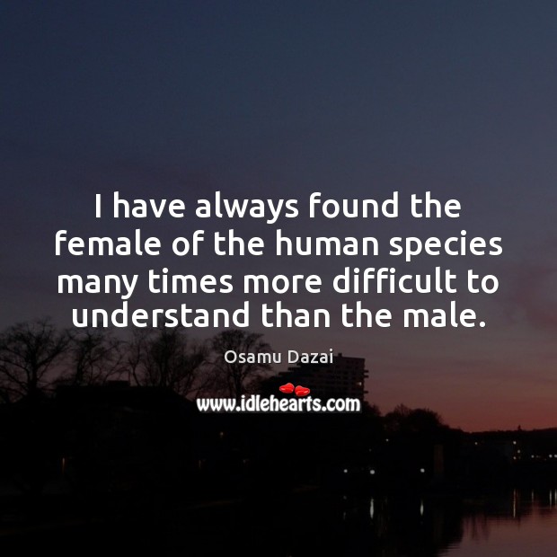 I have always found the female of the human species many times Osamu Dazai Picture Quote