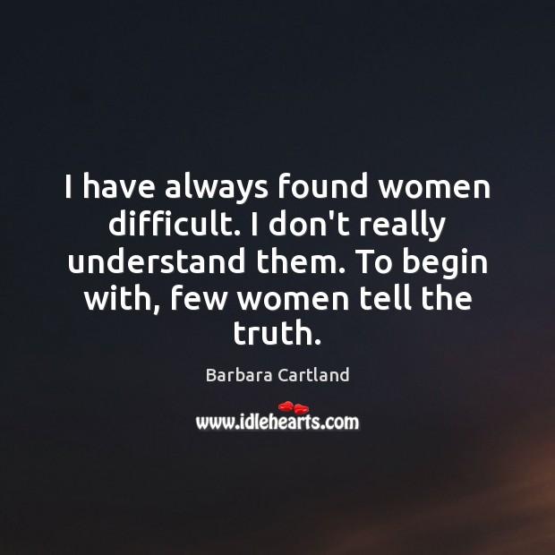 I have always found women difficult. I don’t really understand them. To Barbara Cartland Picture Quote