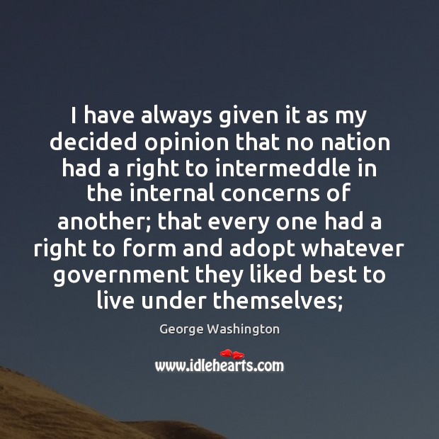 I have always given it as my decided opinion that no nation George Washington Picture Quote