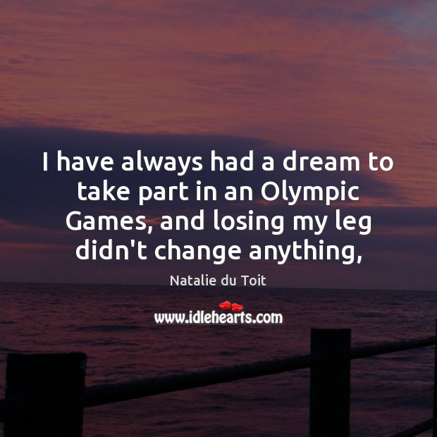 I have always had a dream to take part in an Olympic Natalie du Toit Picture Quote