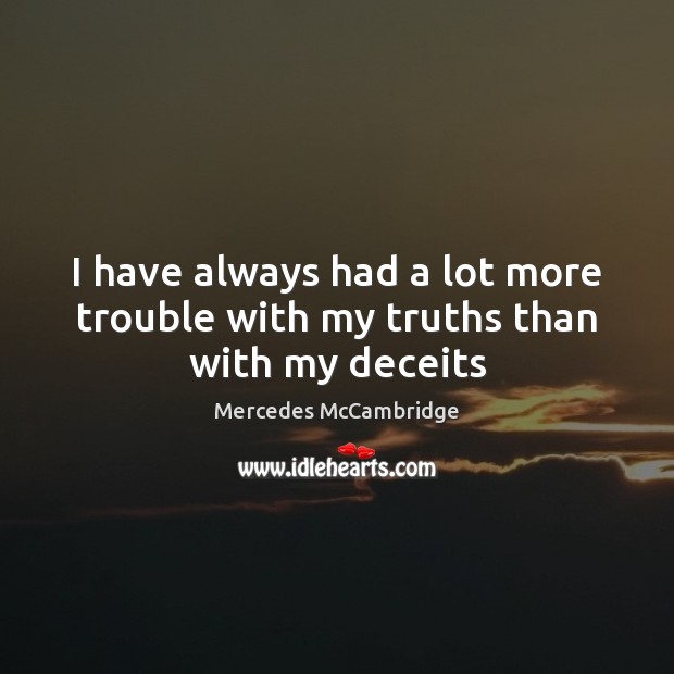 I have always had a lot more trouble with my truths than with my deceits Mercedes McCambridge Picture Quote