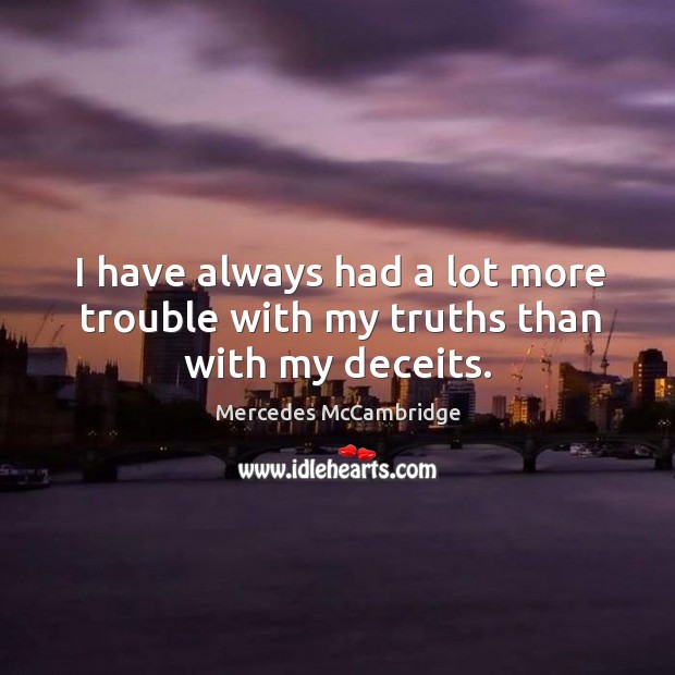 I have always had a lot more trouble with my truths than with my deceits. Image