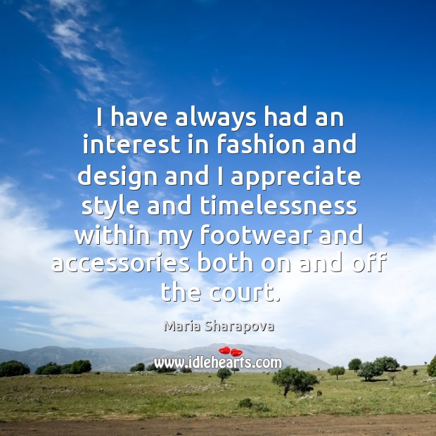 I have always had an interest in fashion and design and I appreciate style and timelessness.. Maria Sharapova Picture Quote