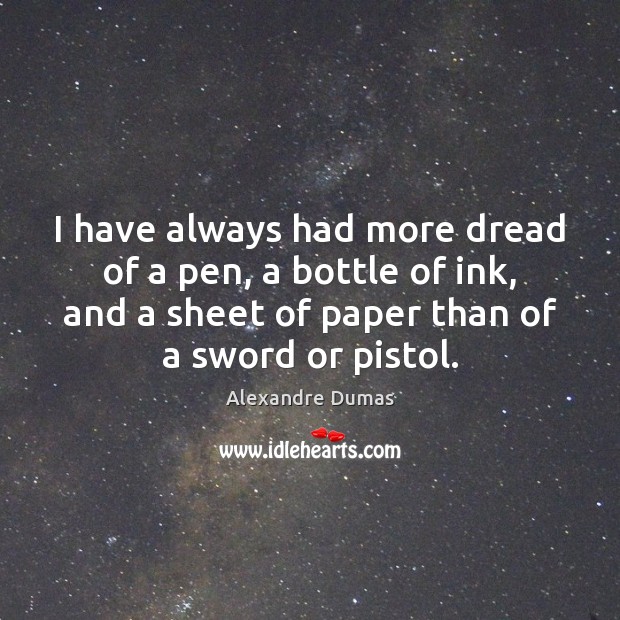I have always had more dread of a pen, a bottle of Alexandre Dumas Picture Quote