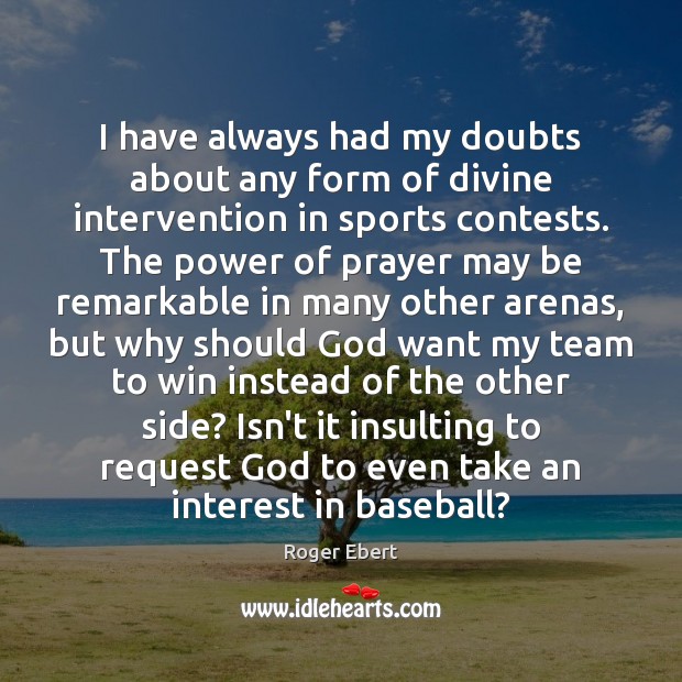 I have always had my doubts about any form of divine intervention Roger Ebert Picture Quote